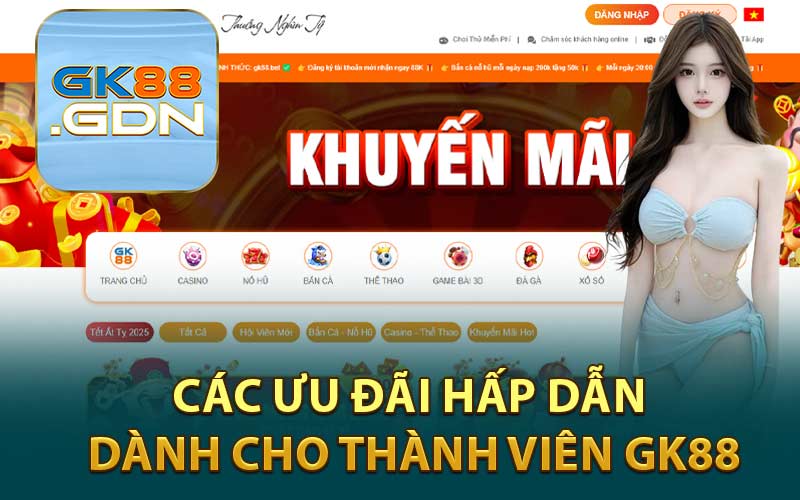 Các Ưu Đãi Hấp Dẫn Dành Cho Thành Viên GK88