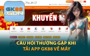 Câu Hỏi Thường Gặp Khi Tải App GK88 Về Máy