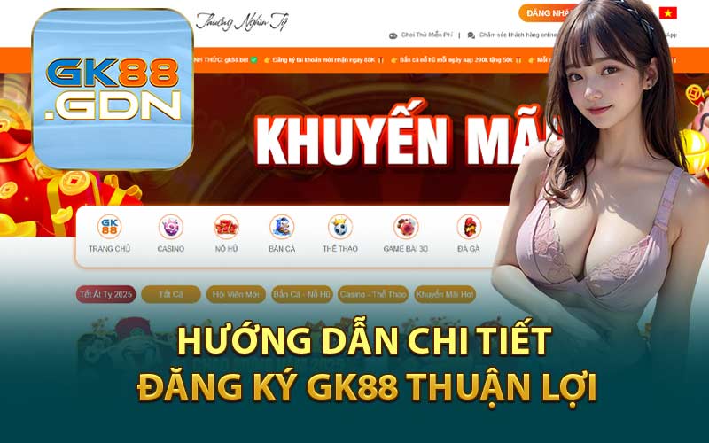 Hướng Dẫn Chi Tiết Đăng Ký GK88 Thuận Lợi