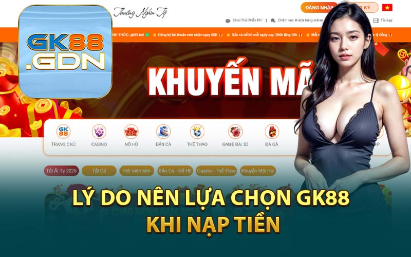 Lý Do Nên Lựa Chọn GK88 Khi Nạp Tiền