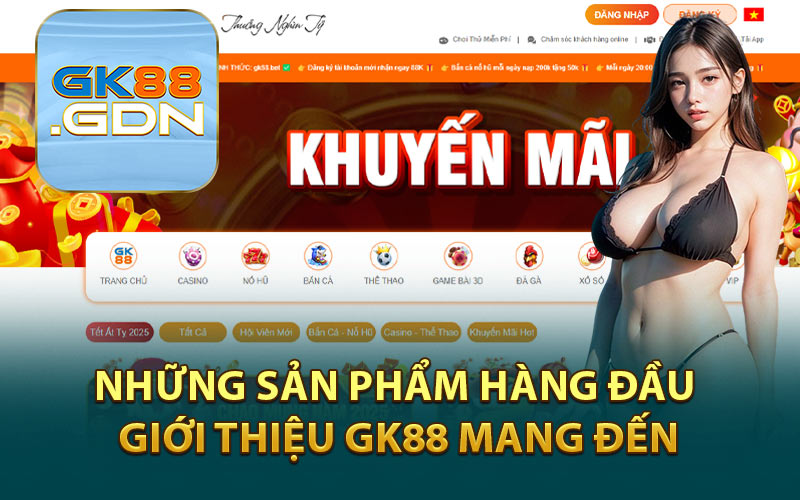 Những Sản Phẩm Hàng Đầu Giới Thiệu GK88 Mang Đến