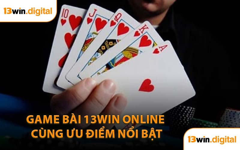 Game Bài 13WIN Online Cùng Ưu Điểm Nổi Bật
