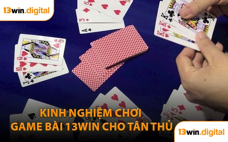 Kinh nghiệm chơi game bài 13WIN cho tân thủ