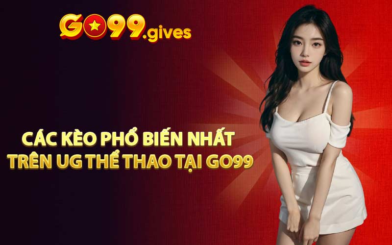 Các kèo phổ biến nhất trên UG Thể Thao tại GO99