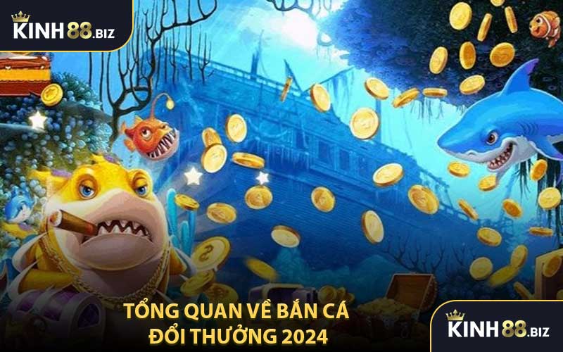 Tổng Quan Về Bắn Cá Đổi Thưởng 2024